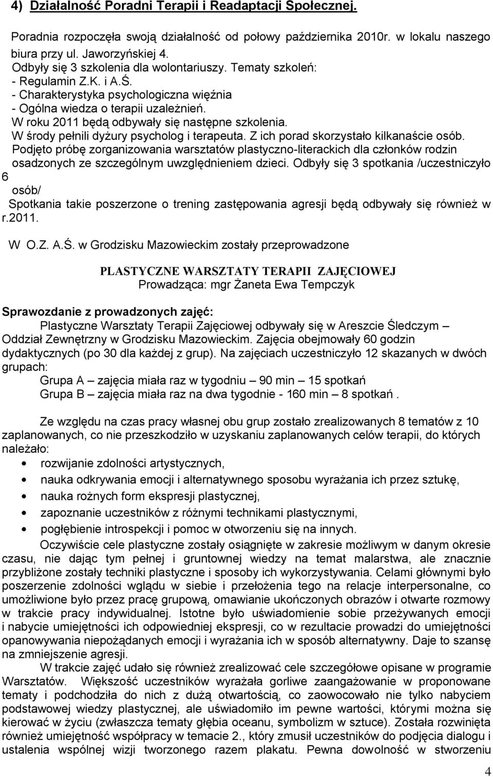 W roku 2011 będą odbywały się następne szkolenia. W środy pełnili dyżury psycholog i terapeuta. Z ich porad skorzystało kilkanaście osób.