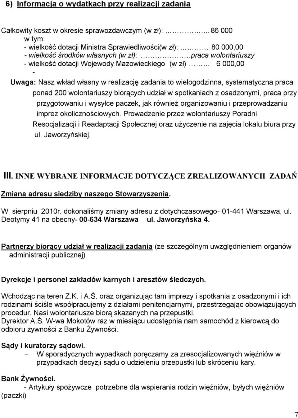 Nasz wkład własny w realizację zadania to wielogodzinna, systematyczna praca ponad 200 wolontariuszy biorących udział w spotkaniach z osadzonymi, praca przy przygotowaniu i wysyłce paczek, jak