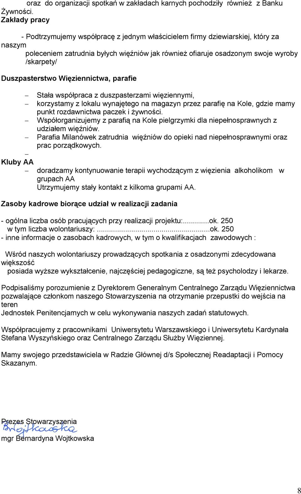 Duszpasterstwo Więziennictwa, parafie Stała współpraca z duszpasterzami więziennymi, korzystamy z lokalu wynajętego na magazyn przez parafię na Kole, gdzie mamy punkt rozdawnictwa paczek i żywności.