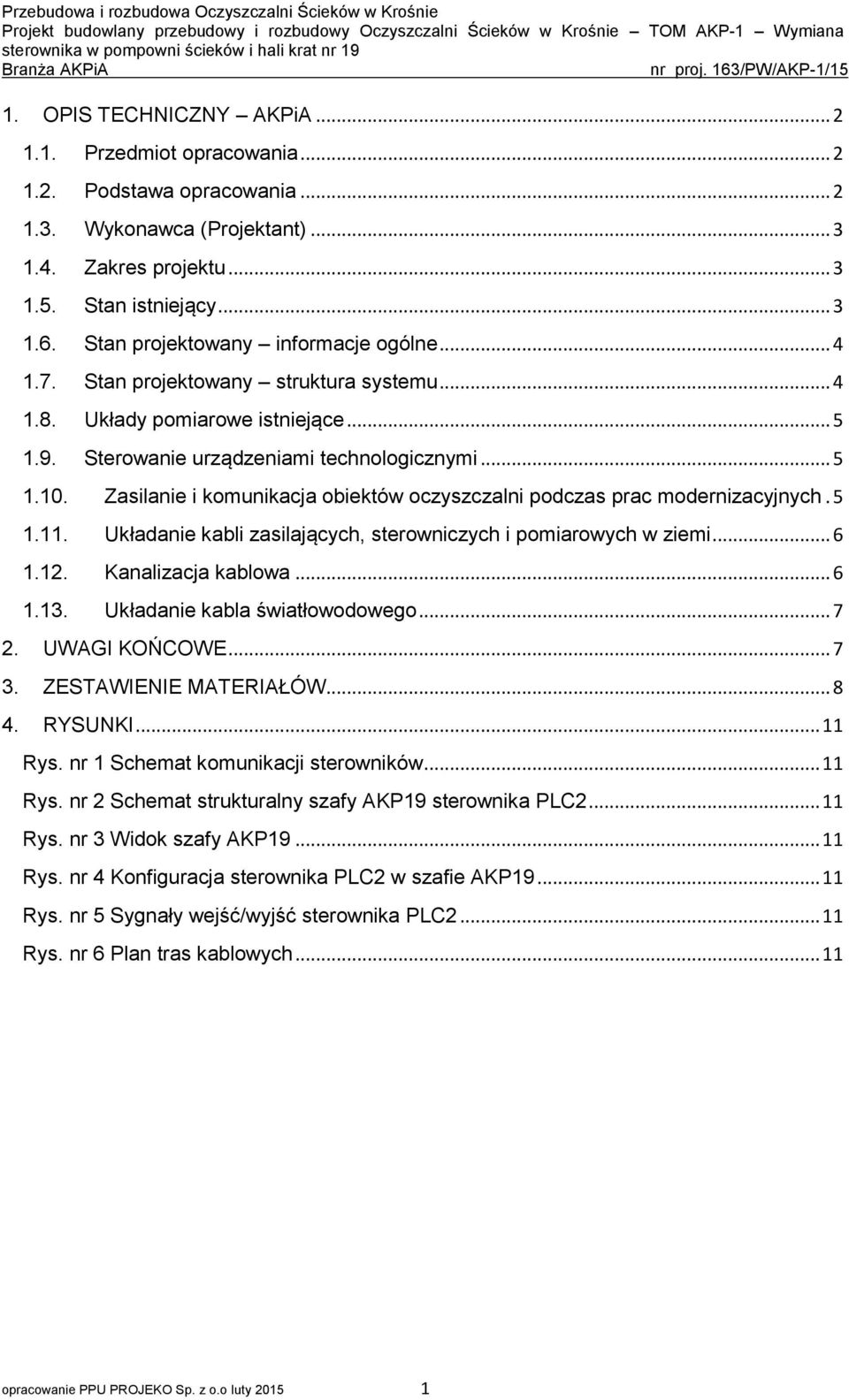 Zasilanie i komunikacja obiektów oczyszczalni podczas prac modernizacyjnych. 5 1.11. Układanie kabli zasilających, sterowniczych i pomiarowych w ziemi... 6 1.12. Kanalizacja kablowa... 6 1.13.