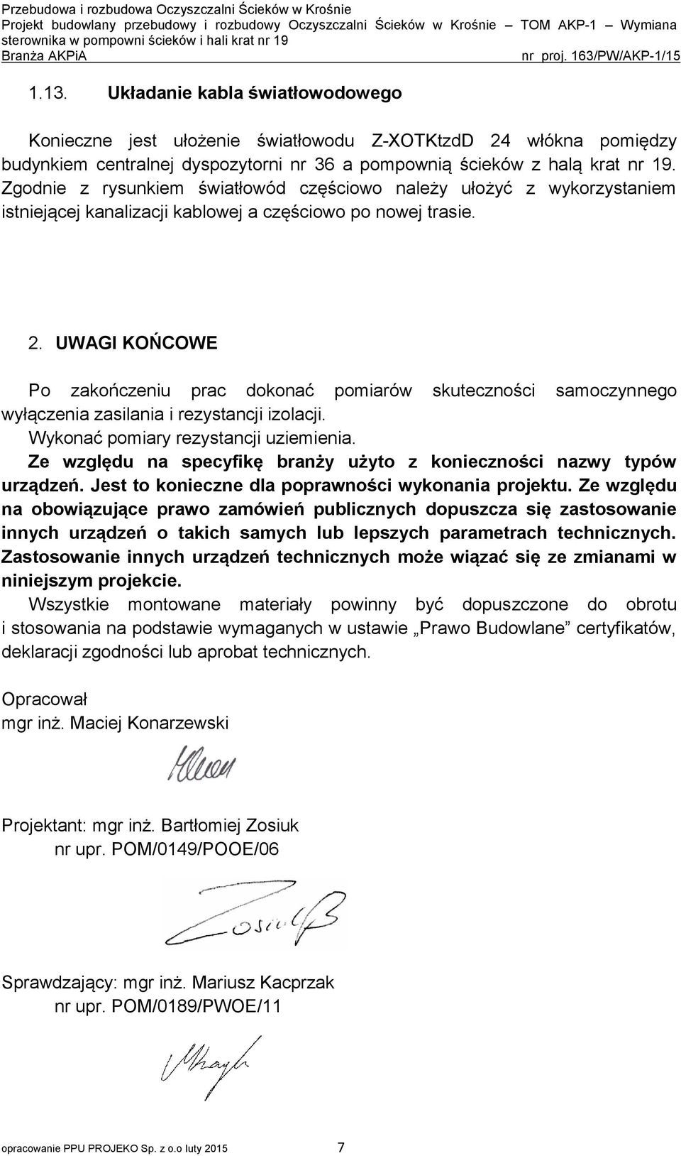 UWAGI KOŃCOWE Po zakończeniu prac dokonać pomiarów skuteczności samoczynnego wyłączenia zasilania i rezystancji izolacji. Wykonać pomiary rezystancji uziemienia.
