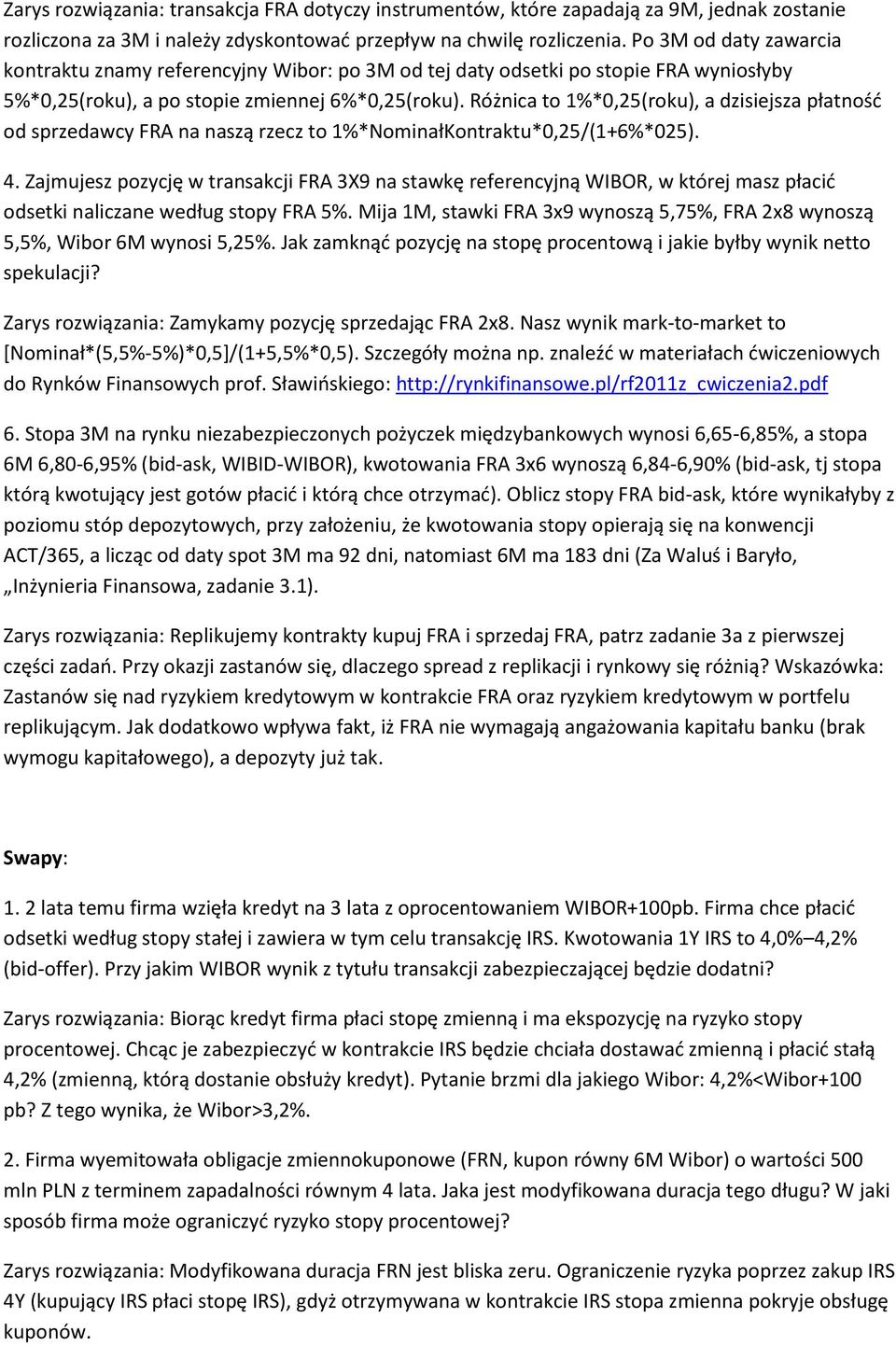 Różnica to 1%*0,25(roku), a dzisiejsza płatność od sprzedawcy FRA na naszą rzecz to 1%*NominałKontraktu*0,25/(1+6%*025). 4.