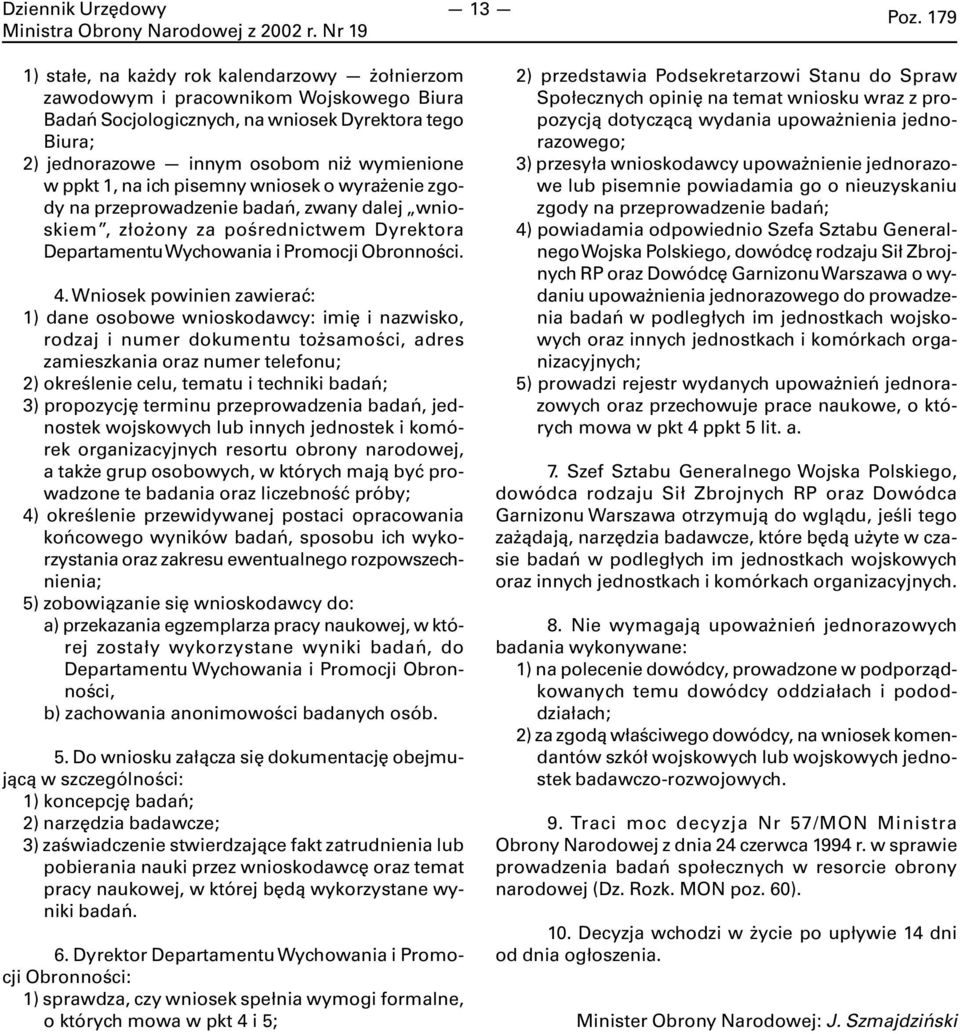 1, na ich pisemny wniosek o wyrażenie zgody na przeprowadzenie badań, zwany dalej wnioskiem, złożony za pośrednictwem Dyrektora Departamentu Wychowania i Promocji Obronności. 4.