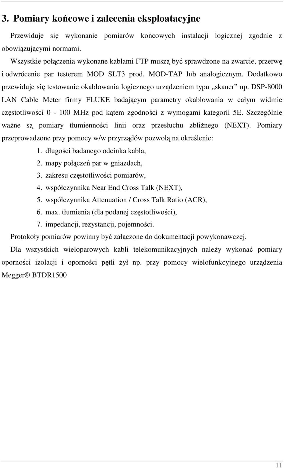 Dodatkowo przewiduje się testowanie okablowania logicznego urządzeniem typu skaner np.