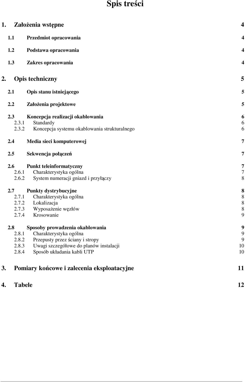 6.2 System numeracji gniazd i przyłączy 8 2.7 Punkty dystrybucyjne 8 2.7.1 Charakterystyka ogólna 8 2.7.2 Lokalizacja 8 2.7.3 WyposaŜenie węzłów 8 2.7.4 Krosowanie 9 2.