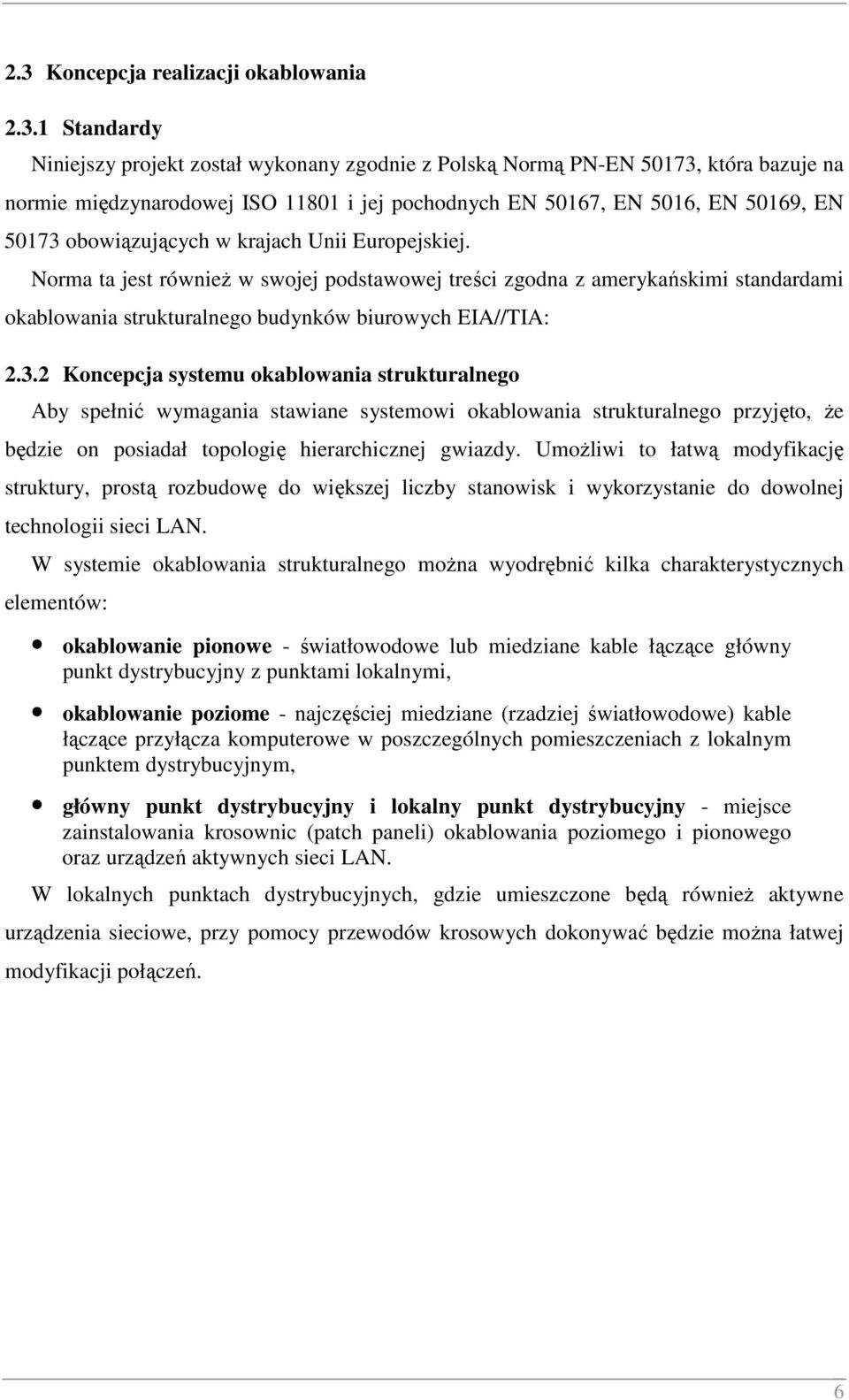 Norma ta jest równieŝ w swojej podstawowej treści zgodna z amerykańskimi standardami okablowania strukturalnego budynków biurowych EIA//TIA: 2.3.