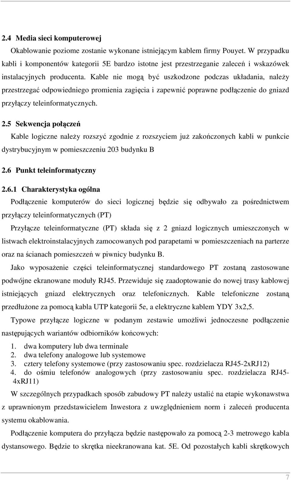 Kable nie mogą być uszkodzone podczas układania, naleŝy przestrzegać odpowiedniego promienia zagięcia i zapewnić poprawne podłączenie do gniazd przyłączy teleinformatycznych. 2.