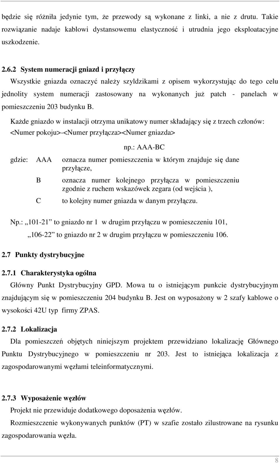 pomieszczeniu 203 budynku B. KaŜde gniazdo w instalacji otrzyma unikatowy numer składający się z trzech członów: <Numer pokoju>-<numer przyłącza><numer gniazda> np.