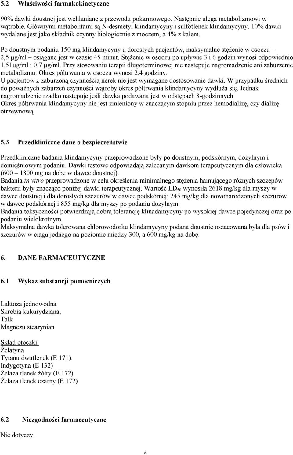 Po doustnym podaniu 150 mg klindamycyny u dorosłych pacjentów, maksymalne stężenie w osoczu 2,5 µg/ml osiągane jest w czasie 45 minut.