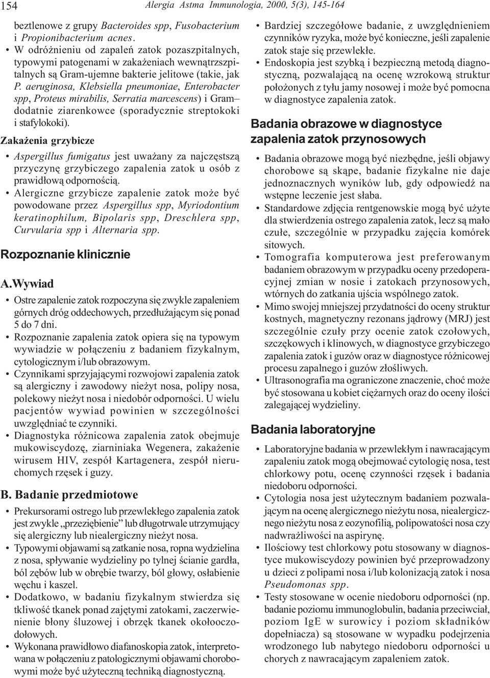 aeruginosa, Klebsiella pneumoniae, Enterobacter spp, Proteus mirabilis, Serratia marcescens) i Gram dodatnie ziarenkowce (sporadycznie streptokoki i stafylokoki).