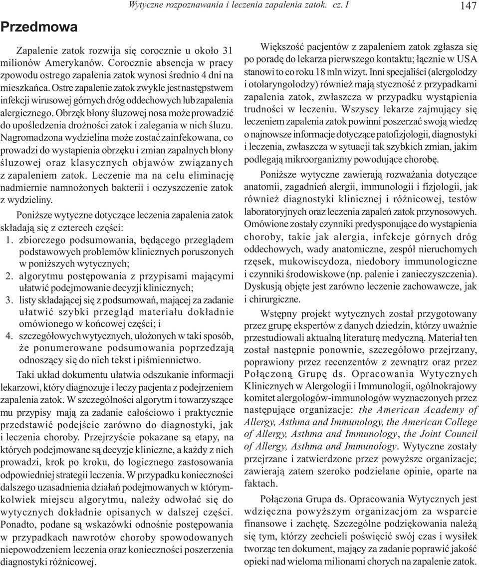 Ostre zapalenie zatok zwykle jest nastêpstwem infekcji wirusowej górnych dróg oddechowych lub zapalenia alergicznego.