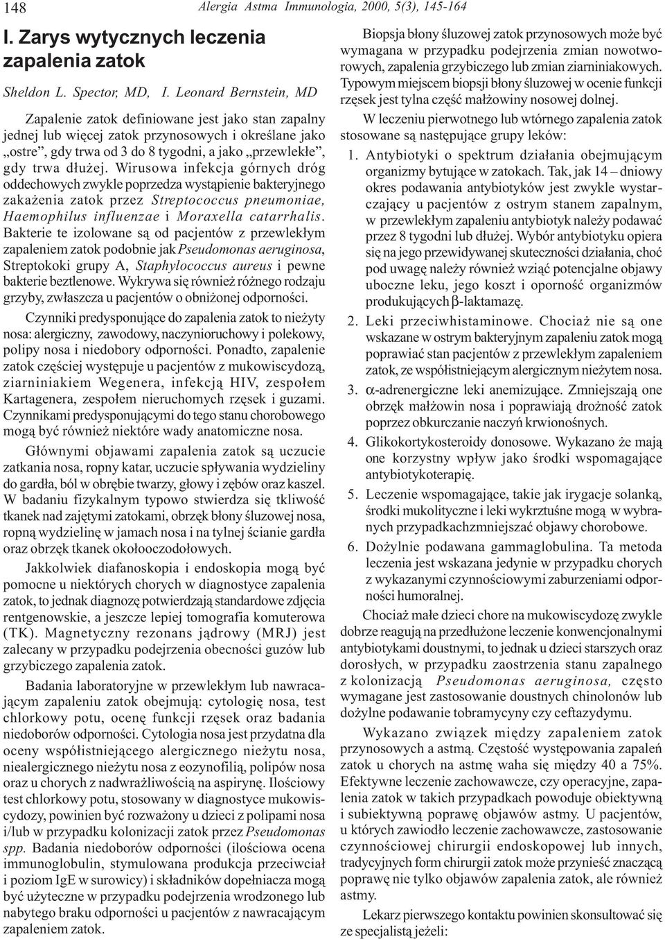 Wirusowa infekcja górnych dróg oddechowych zwykle poprzedza wyst¹pienie bakteryjnego zaka enia zatok przez Streptococcus pneumoniae, Haemophilus influenzae i Moraxella catarrhalis.