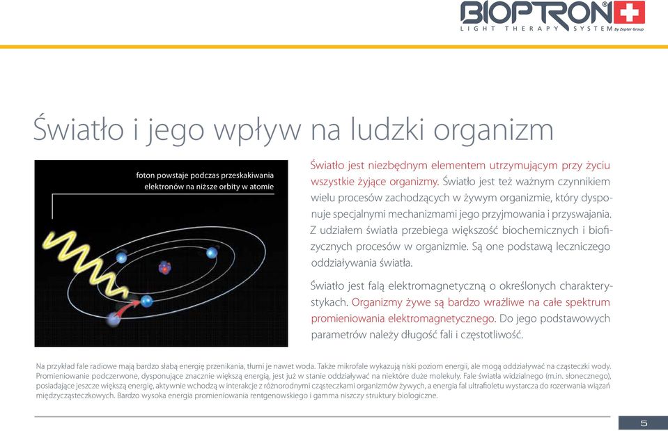 Z udziałem światła przebiega większość biochemicznych i biofizycznych procesów w organizmie. Są one podstawą leczniczego oddziaływania światła.