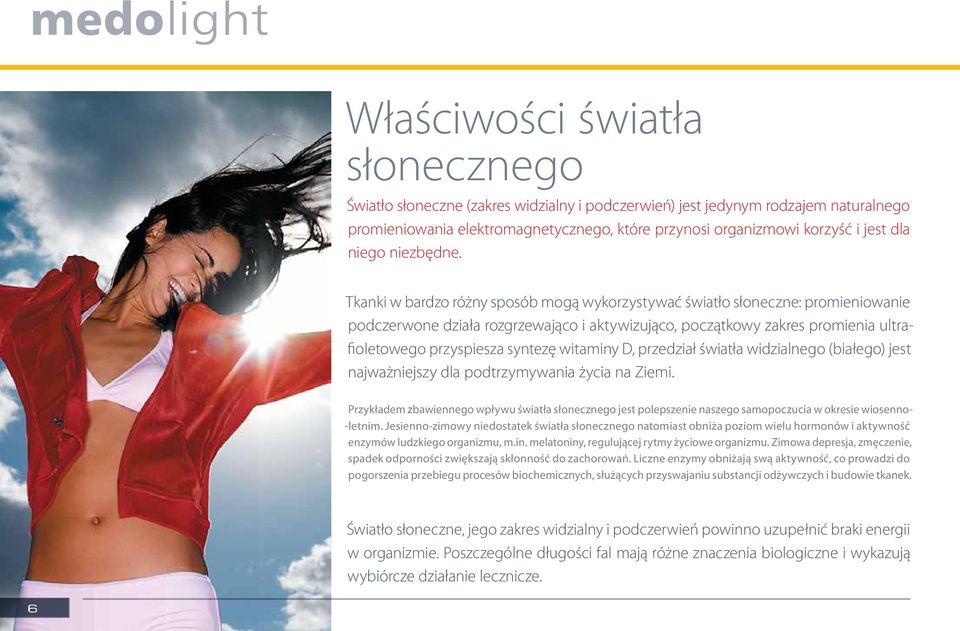 Tkanki w bardzo różny sposób mogą wykorzystywać światło słoneczne: promieniowanie podczerwone działa rozgrzewająco i aktywizująco, początkowy zakres promienia ultrafioletowego przyspiesza syntezę