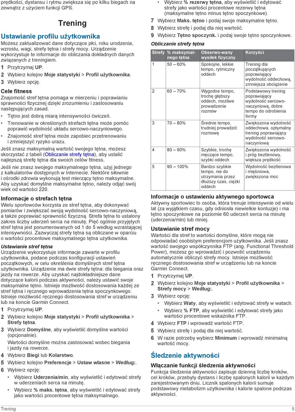 Urządzenie wykorzystuje te informacje do obliczania dokładnych danych związanych z treningiem. 2 Wybierz kolejno Moje statystyki > Profil użytkownika. 3 Wybierz opcję.
