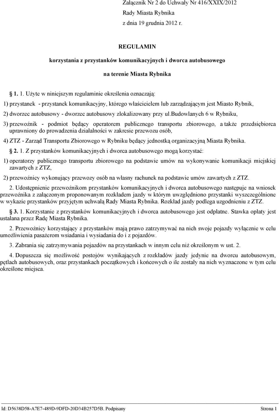 1. Użyte w niniejszym regulaminie określenia oznaczają: 1) przystanek - przystanek komunikacyjny, którego właścicielem lub zarządzającym jest Miasto Rybnik, 2) dworzec autobusowy - dworzec autobusowy