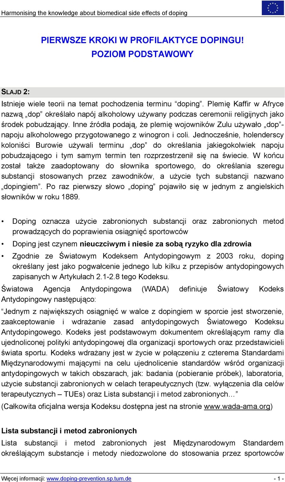 Inne źródła podają, że plemię wojowników Zulu używało dop - napoju alkoholowego przygotowanego z winogron i coli.