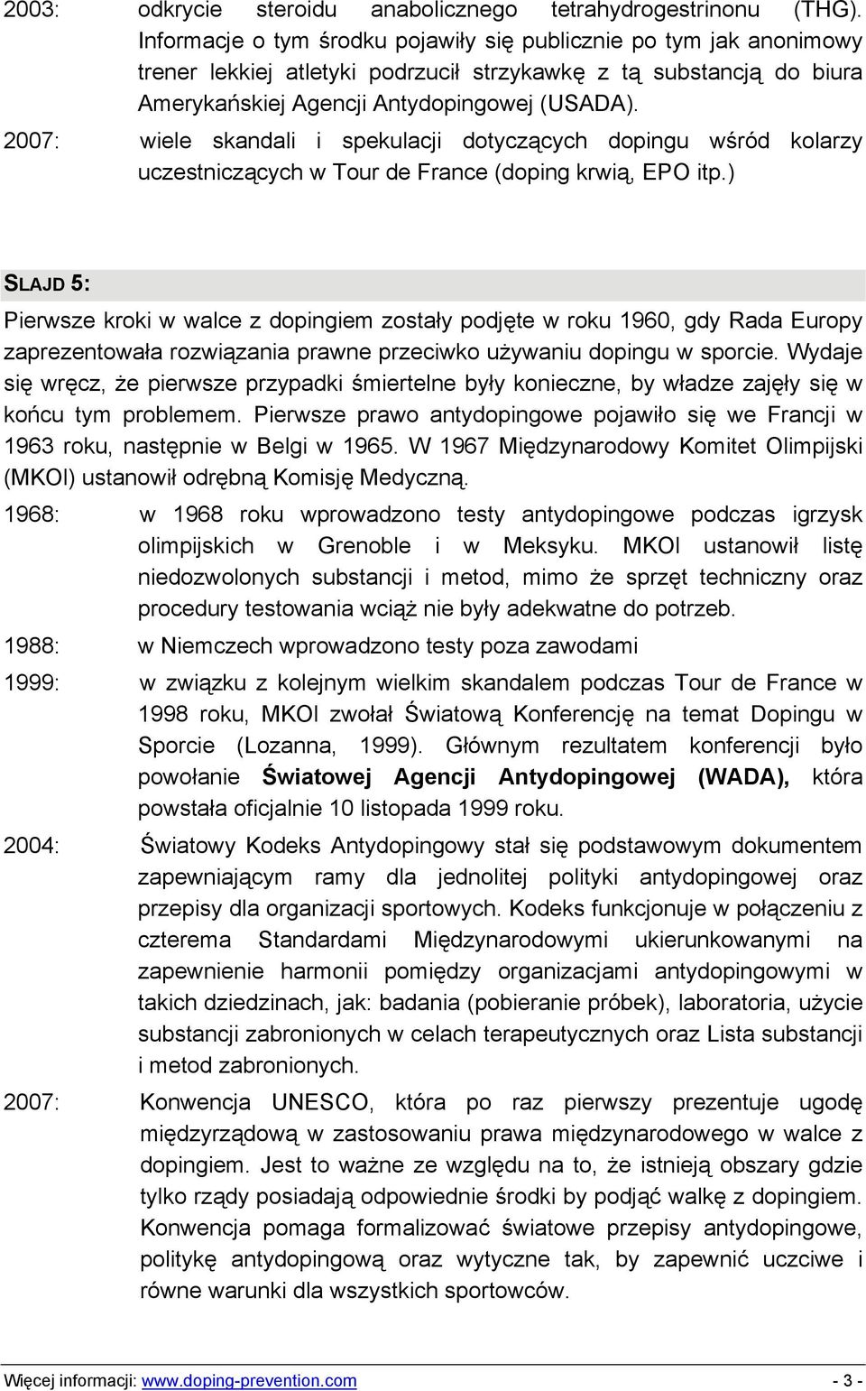 2007: wiele skandali i spekulacji dotyczących dopingu wśród kolarzy uczestniczących w Tour de France (doping krwią, EPO itp.