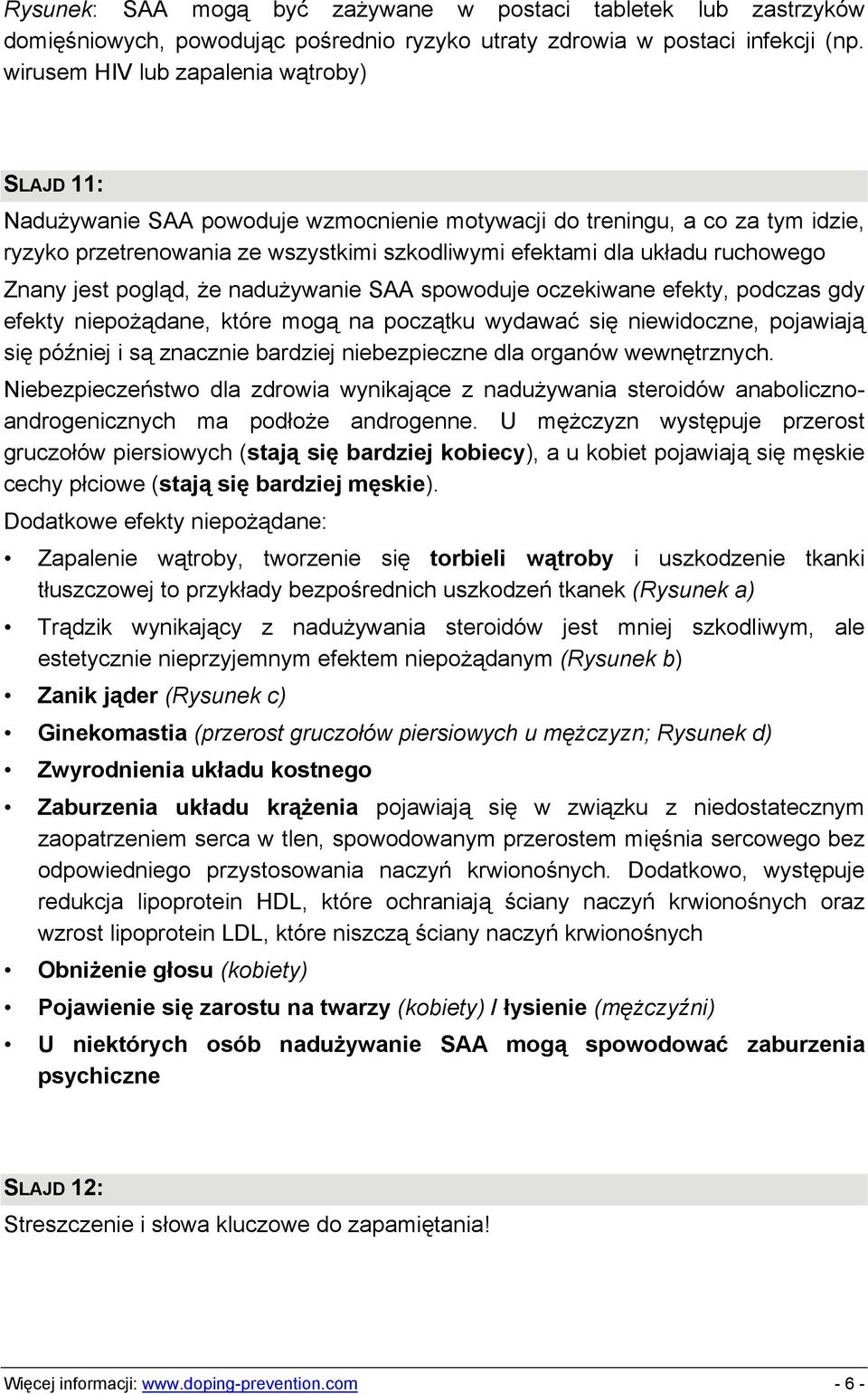 ruchowego Znany jest pogląd, że nadużywanie SAA spowoduje oczekiwane efekty, podczas gdy efekty niepożądane, które mogą na początku wydawać się niewidoczne, pojawiają się później i są znacznie