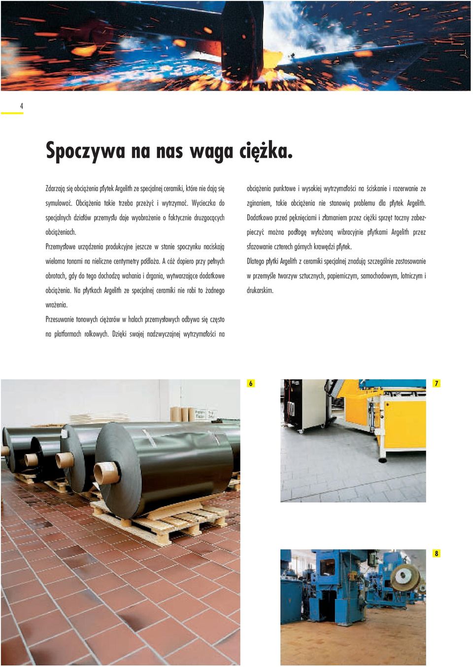 Przemyslowe urządzenia produkcyjne jeszcze w stanie spoczynku naciskają wieloma tonami na nieliczne centymetry podloża.