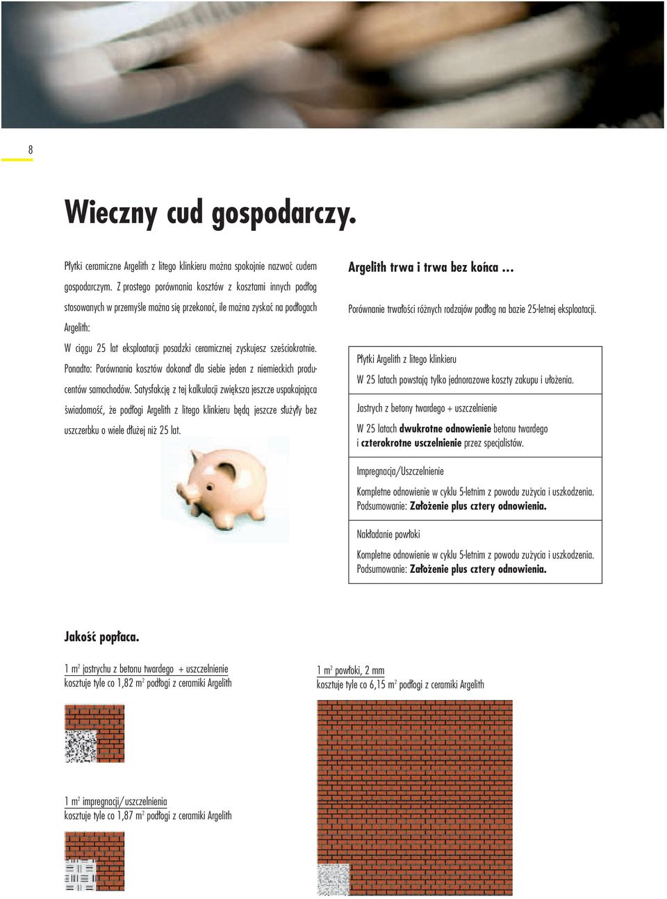 sześciokrotnie. Ponadto: Porównania kosztów dokonal dla siebie jeden z niemieckich producentów samochodów.