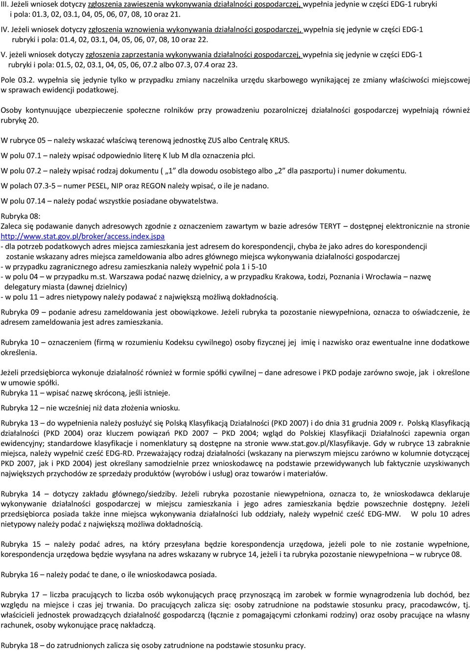 jeżeli wniosek dotyczy zgłoszenia zaprzestania wykonywania działalności gospodarczej, wypełnia się jedynie w części EDG-1 rubryki i pola: 01.5, 02, 03.1, 04, 05, 06, 07.2 albo 07.3, 07.4 oraz 23.