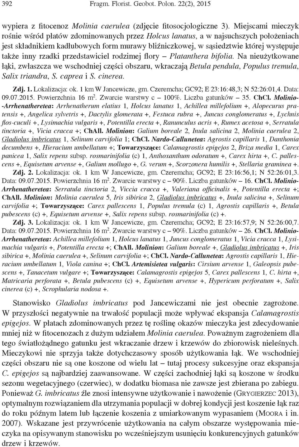 inny rzadki przedstawiciel rodzimej flory Platanthera bifolia. Na nieużytkowane łąki, zwłaszcza we wschodniej części obszaru, wkraczają Betula pendula, Populus tremula, Salix triandra, S. caprea i S.
