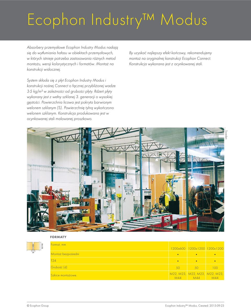 Konstrukcja wykonana jest z ocynkowanej stali. System składa się z płyt Ecophon Industry Modus i konstrukcji nośnej Connect o łącznej przybliżonej wadze 3-5 kg/m² w zależności od grubości płyty.