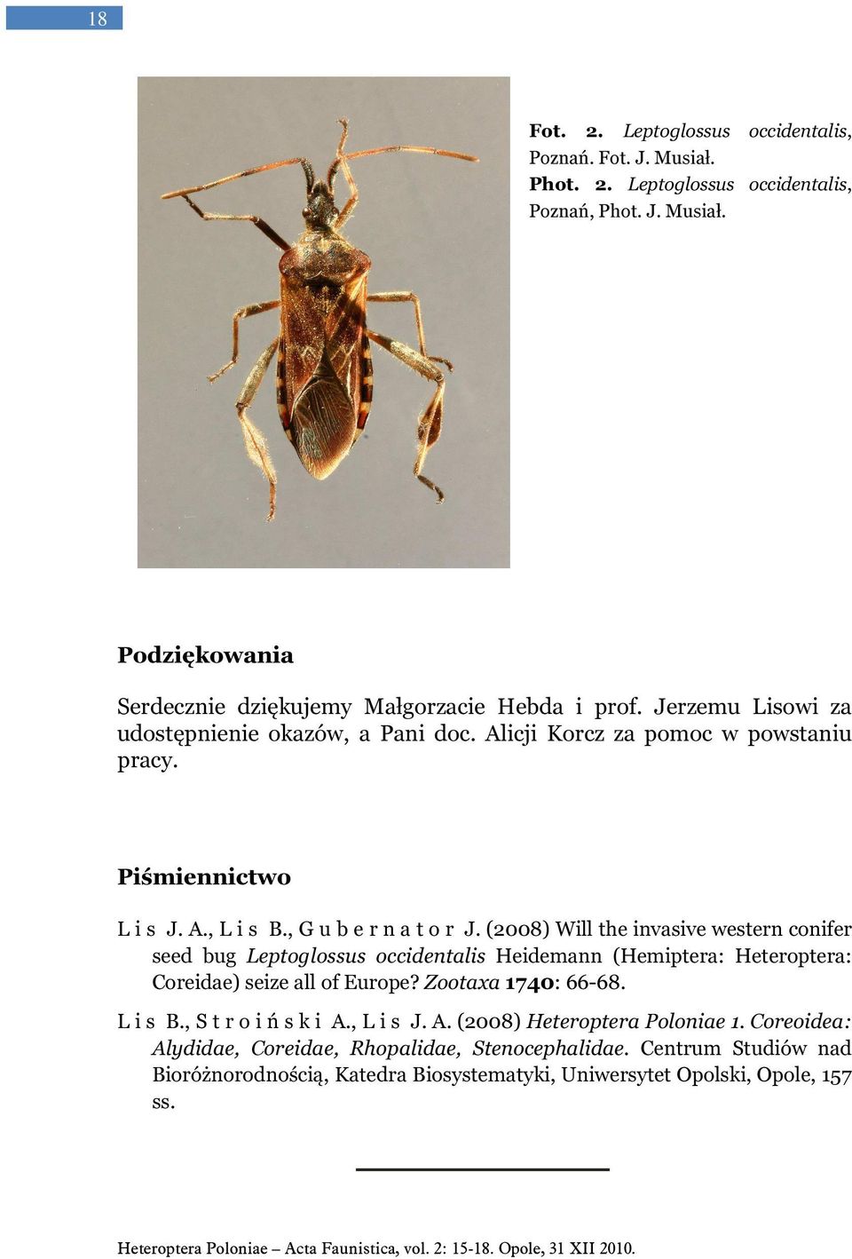 (2008) Will the invasive western conifer seed bug Leptoglossus occidentalis Heidemann (Hemiptera: Heteroptera: Coreidae) seize all of Europe? Zootaxa 1740: 66-68. L i s B., S t r o i ń s k i A.