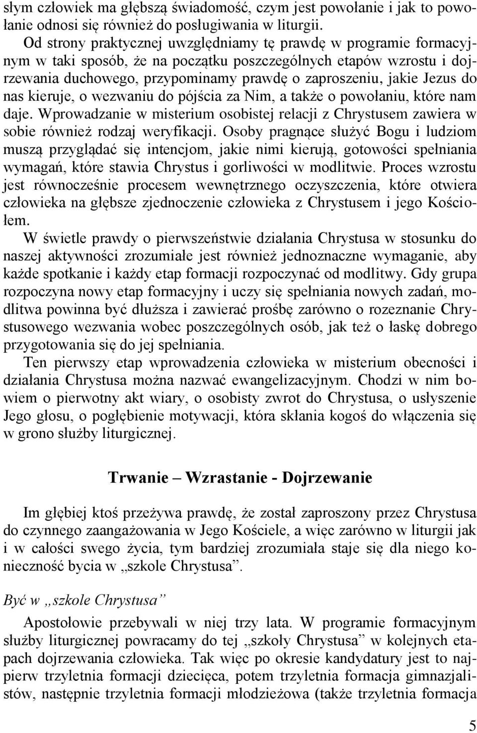 Jezus do nas kieruje, o wezwaniu do pójścia za Nim, a także o powołaniu, które nam daje. Wprowadzanie w misterium osobistej relacji z Chrystusem zawiera w sobie również rodzaj weryfikacji.