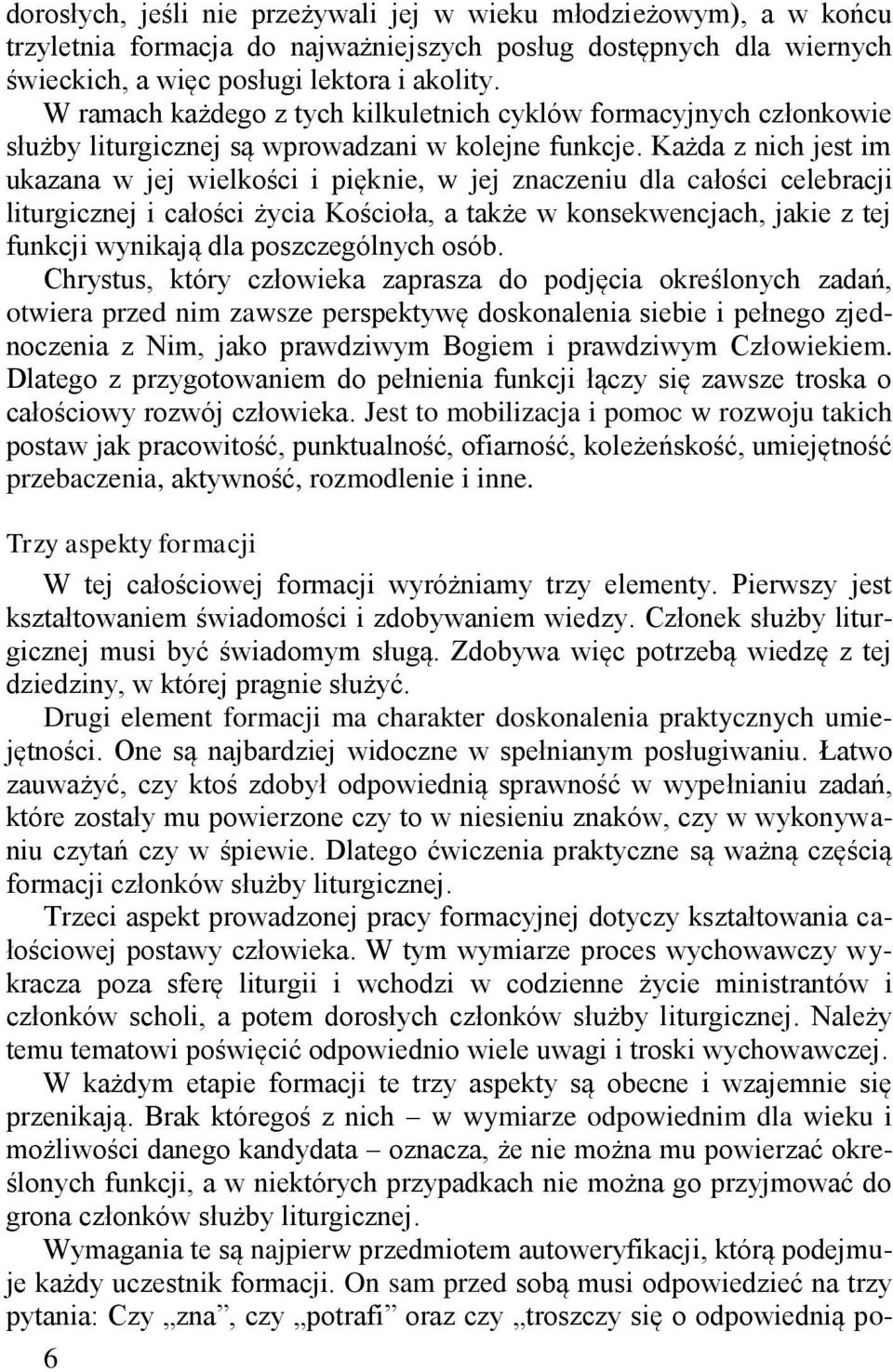 Każda z nich jest im ukazana w jej wielkości i pięknie, w jej znaczeniu dla całości celebracji liturgicznej i całości życia Kościoła, a także w konsekwencjach, jakie z tej funkcji wynikają dla