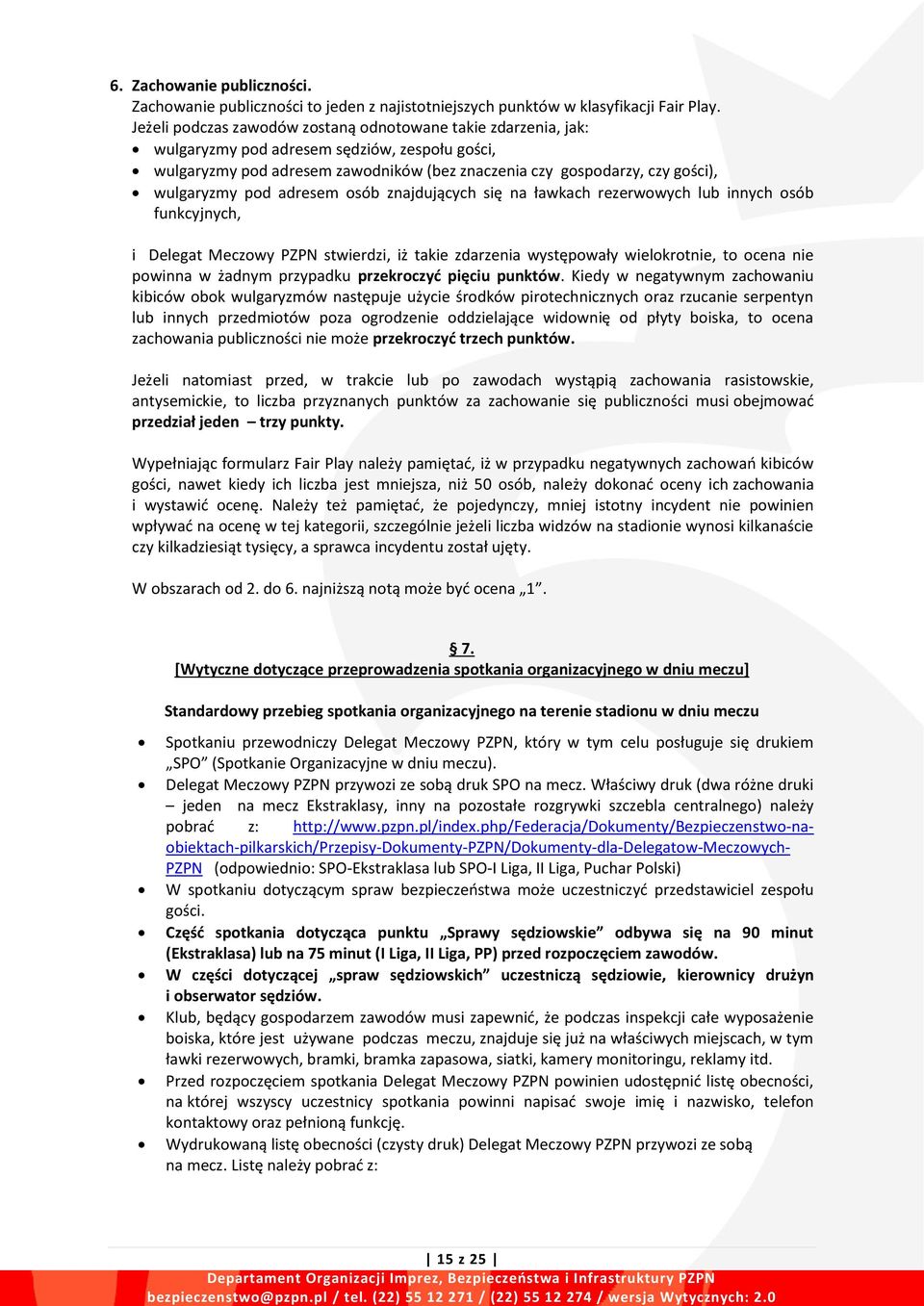 pod adresem osób znajdujących się na ławkach rezerwowych lub innych osób funkcyjnych, i Delegat Meczowy PZPN stwierdzi, iż takie zdarzenia występowały wielokrotnie, to ocena nie powinna w żadnym