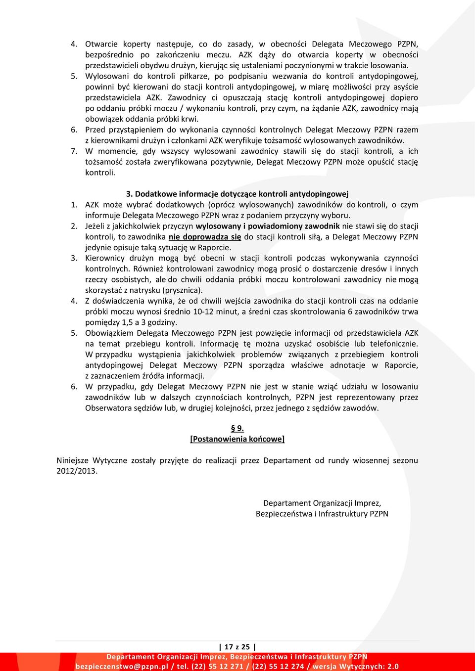 Wylosowani do kontroli piłkarze, po podpisaniu wezwania do kontroli antydopingowej, powinni być kierowani do stacji kontroli antydopingowej, w miarę możliwości przy asyście przedstawiciela AZK.