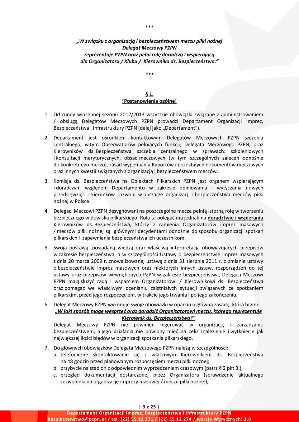 Od rundy wiosennej sezonu 2012/2013 wszystkie obowiązki związane z administrowaniem / obsługą Delegatów Meczowych PZPN prowadzi Departament Organizacji Imprez, Bezpieczeństwa i Infrastruktury PZPN