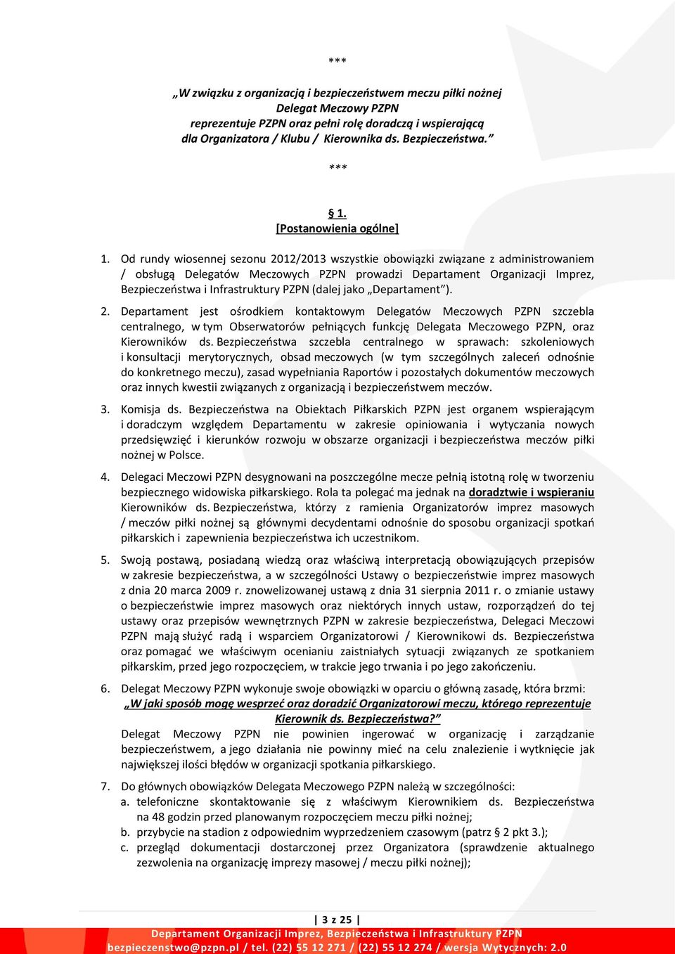 Od rundy wiosennej sezonu 2012/2013 wszystkie obowiązki związane z administrowaniem / obsługą Delegatów Meczowych PZPN prowadzi Departament Organizacji Imprez, Bezpieczeństwa i Infrastruktury PZPN