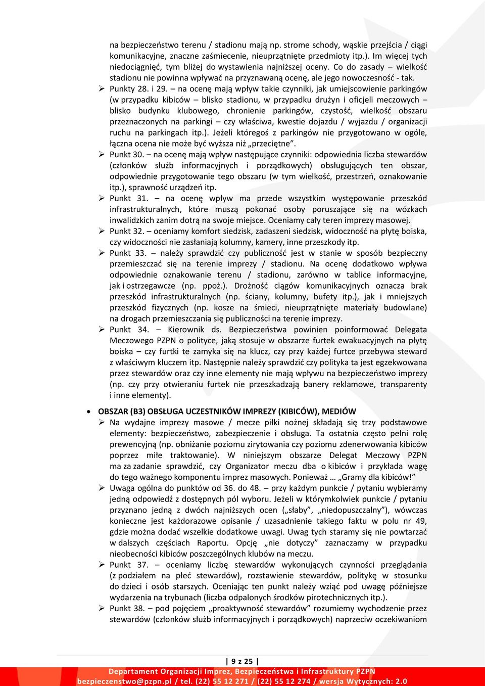 na ocenę mają wpływ takie czynniki, jak umiejscowienie parkingów (w przypadku kibiców blisko stadionu, w przypadku drużyn i oficjeli meczowych blisko budynku klubowego, chronienie parkingów,