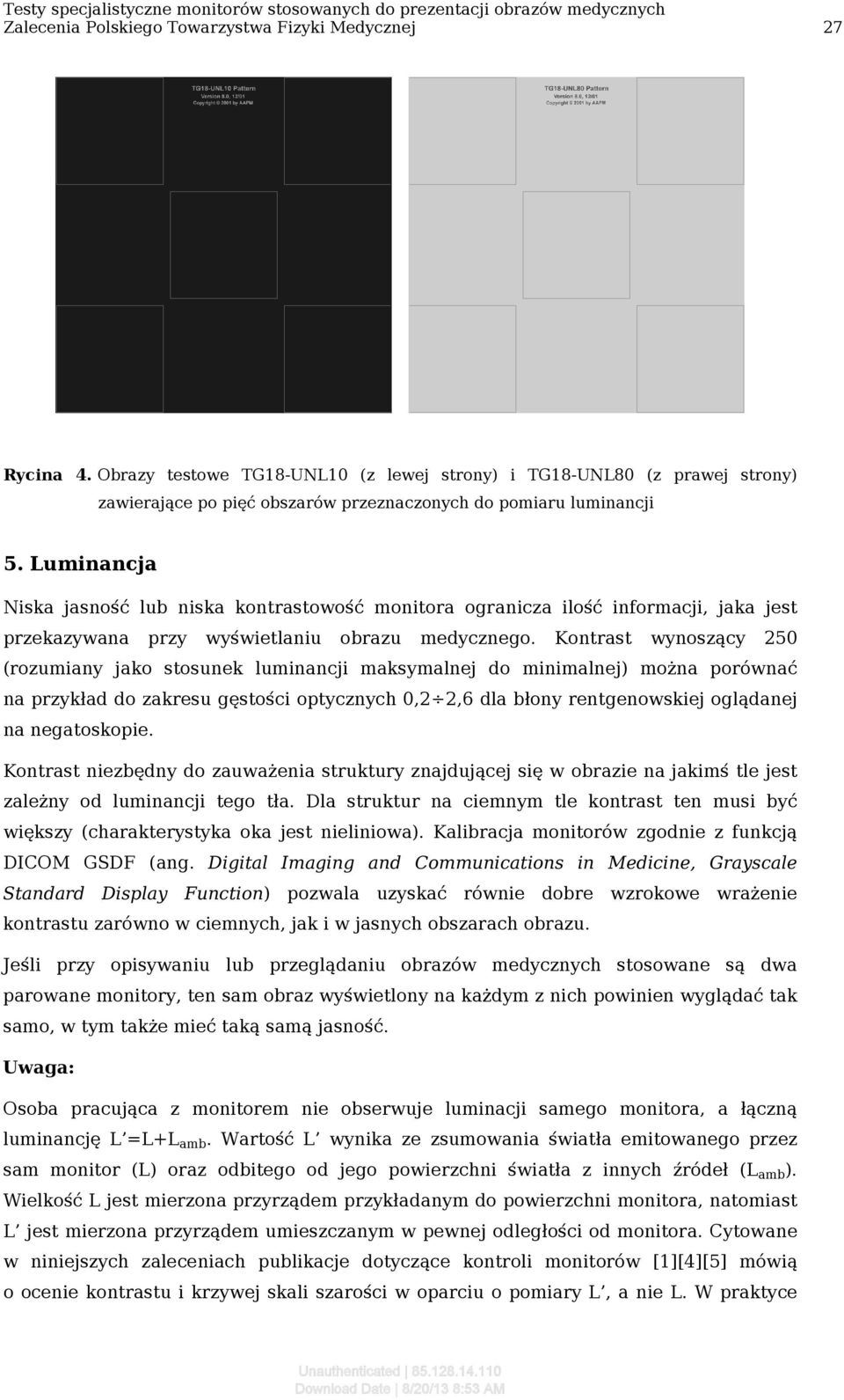 Luminancja Niska jasność lub niska kontrastowość monitora ogranicza ilość informacji, jaka jest przekazywana przy wyświetlaniu obrazu medycznego.