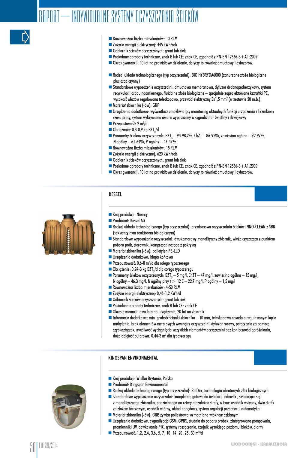 Rodzaj układu technologicznego (typ oczyszczalni): BIO HYBRYDA6000 (zanurzone złoże biologiczne plus osad czynny) Standardowe wyposażenie oczyszczalni: dmuchawa membranowa, dyfuzor