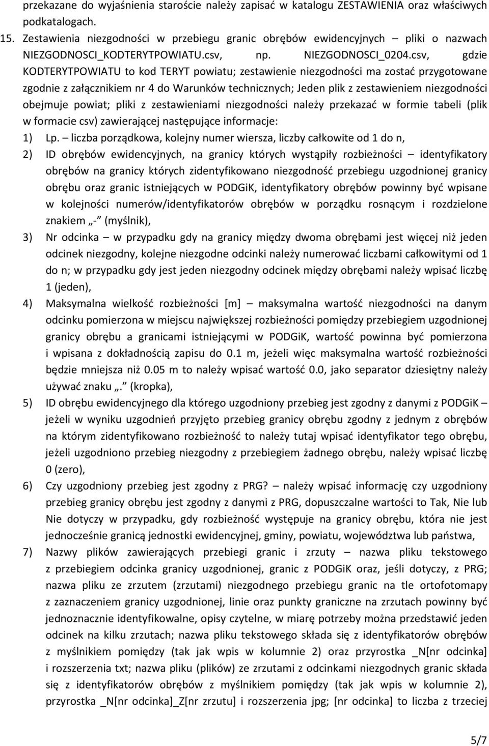 csv, gdzie KODTERYTPOWIATU to kod TERYT powiatu; zestawienie niezgodności ma zostać przygotowane zgodnie z załącznikiem nr 4 do Warunków technicznych; Jeden plik z zestawieniem niezgodności obejmuje