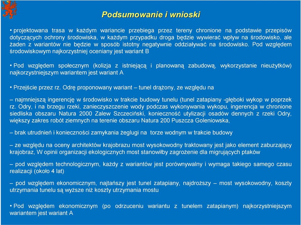 Pod względem środowiskowym najkorzystniej oceniany jest wariant B Pod względem społecznym (kolizja z istniejącą i planowaną zabudową, wykorzystanie nieuŝytków) najkorzystniejszym wariantem jest