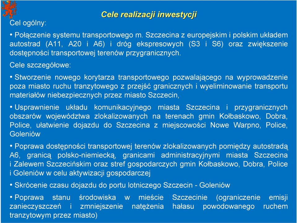 Cele szczegółowe: Cele realizacji inwestycji Stworzenie nowego korytarza transportowego pozwalającego na wyprowadzenie poza miasto ruchu tranzytowego z przejść granicznych i wyeliminowanie transportu