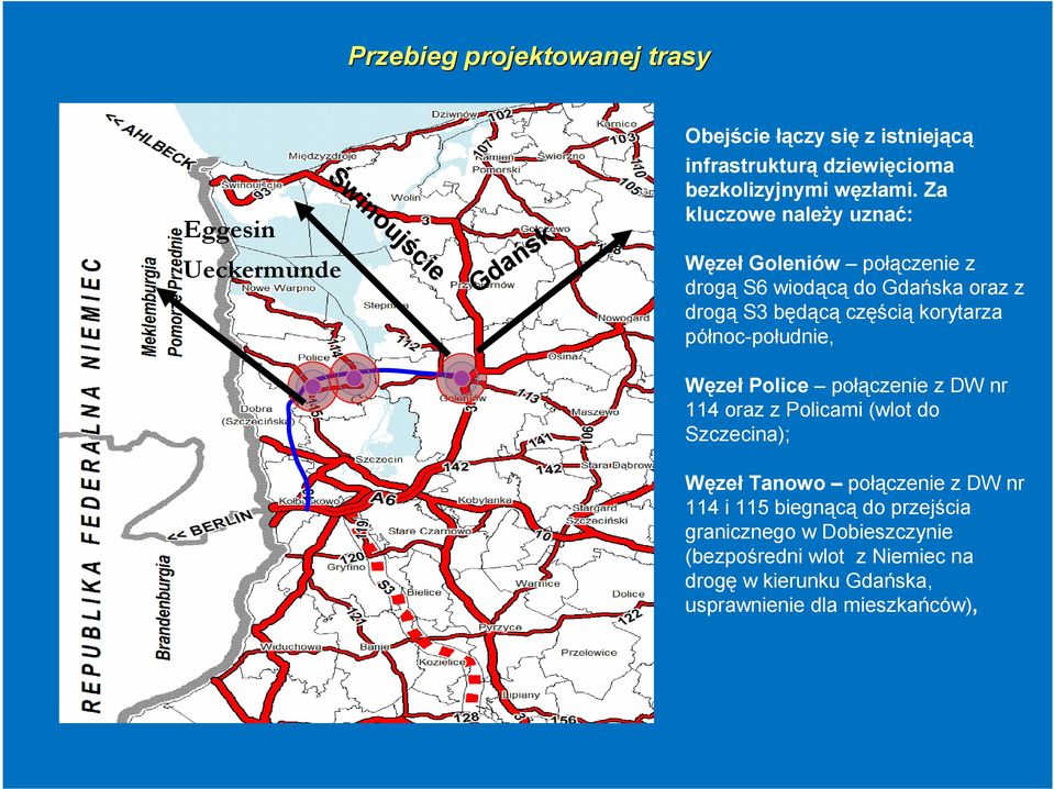 Za kluczowe naleŝy uznać: Węzeł Goleniów połączenie z drogą S6 wiodącą do Gdańska oraz z drogą S3 będącą częścią korytarza