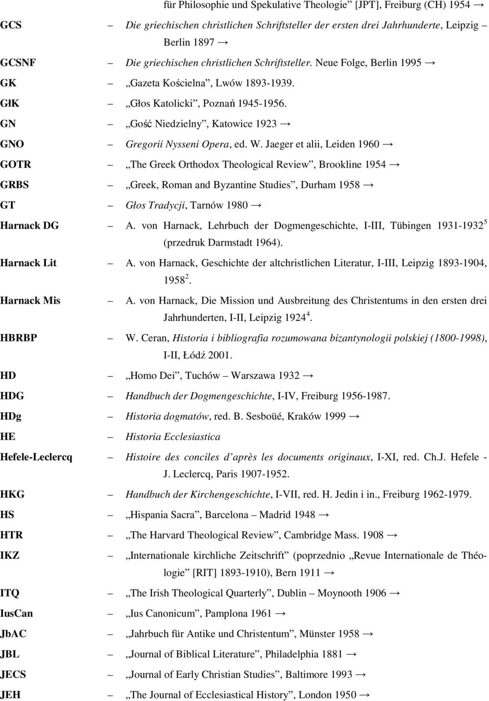 Jaeger et alii, Leiden 1960 GOTR The Greek Orthodox Theological Review, Brookline 1954 GRBS Greek, Roman and Byzantine Studies, Durham 1958 GT Głos Tradycji, Tarnów 1980 Harnack DG A.
