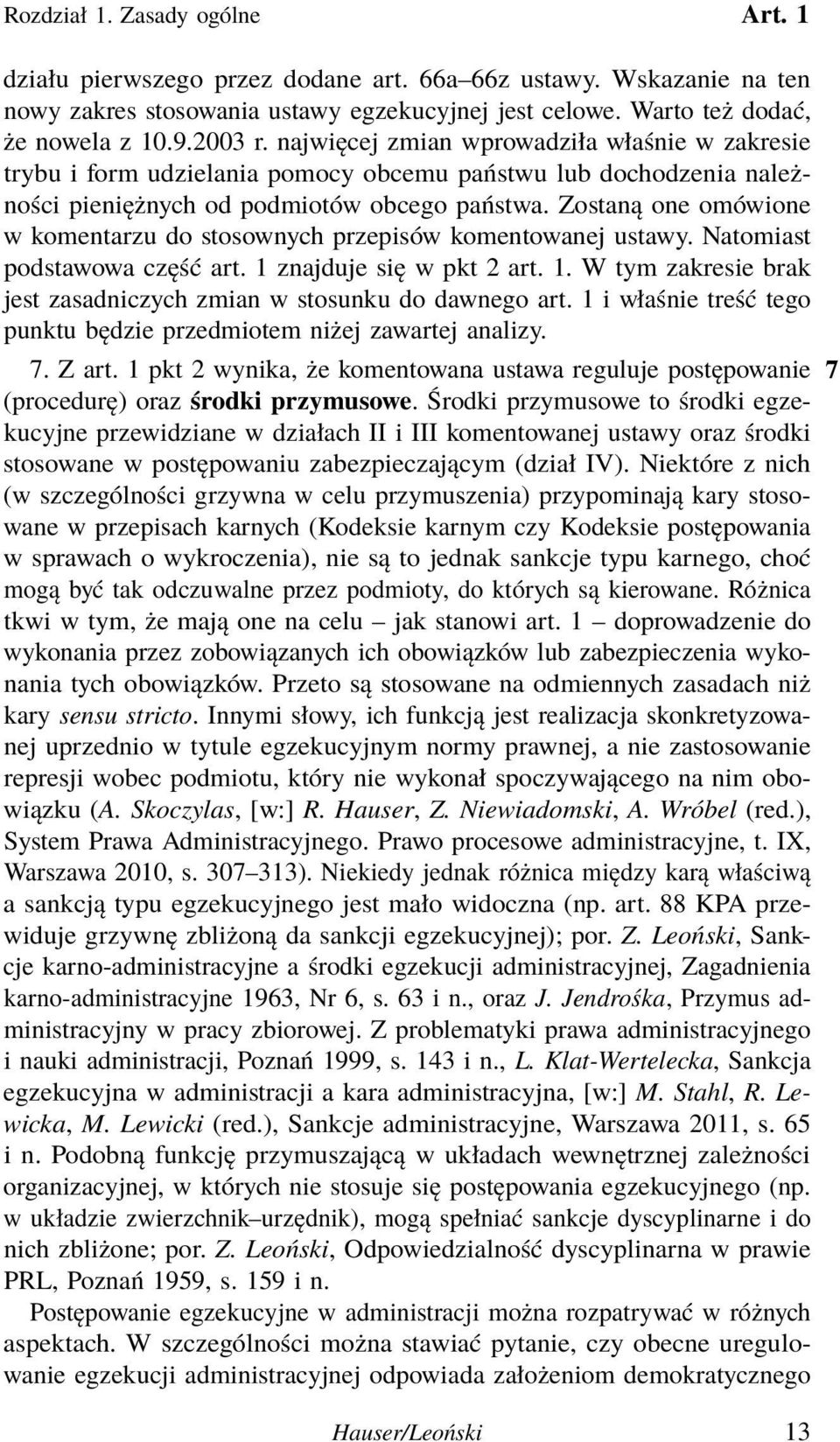 Zostaną one omówione w komentarzu do stosownych przepisów komentowanej ustawy. Natomiast podstawowa część art. 1 znajduje się w pkt 2 art. 1. W tym zakresie brak jest zasadniczych zmian w stosunku do dawnego art.