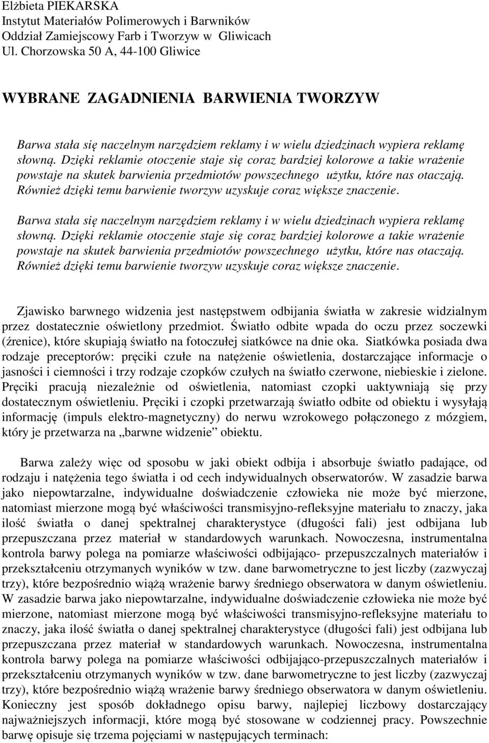 Dzięki reklamie otoczenie staje się coraz bardziej kolorowe a takie wrażenie powstaje na skutek barwienia przedmiotów powszechnego użytku, które nas otaczają.