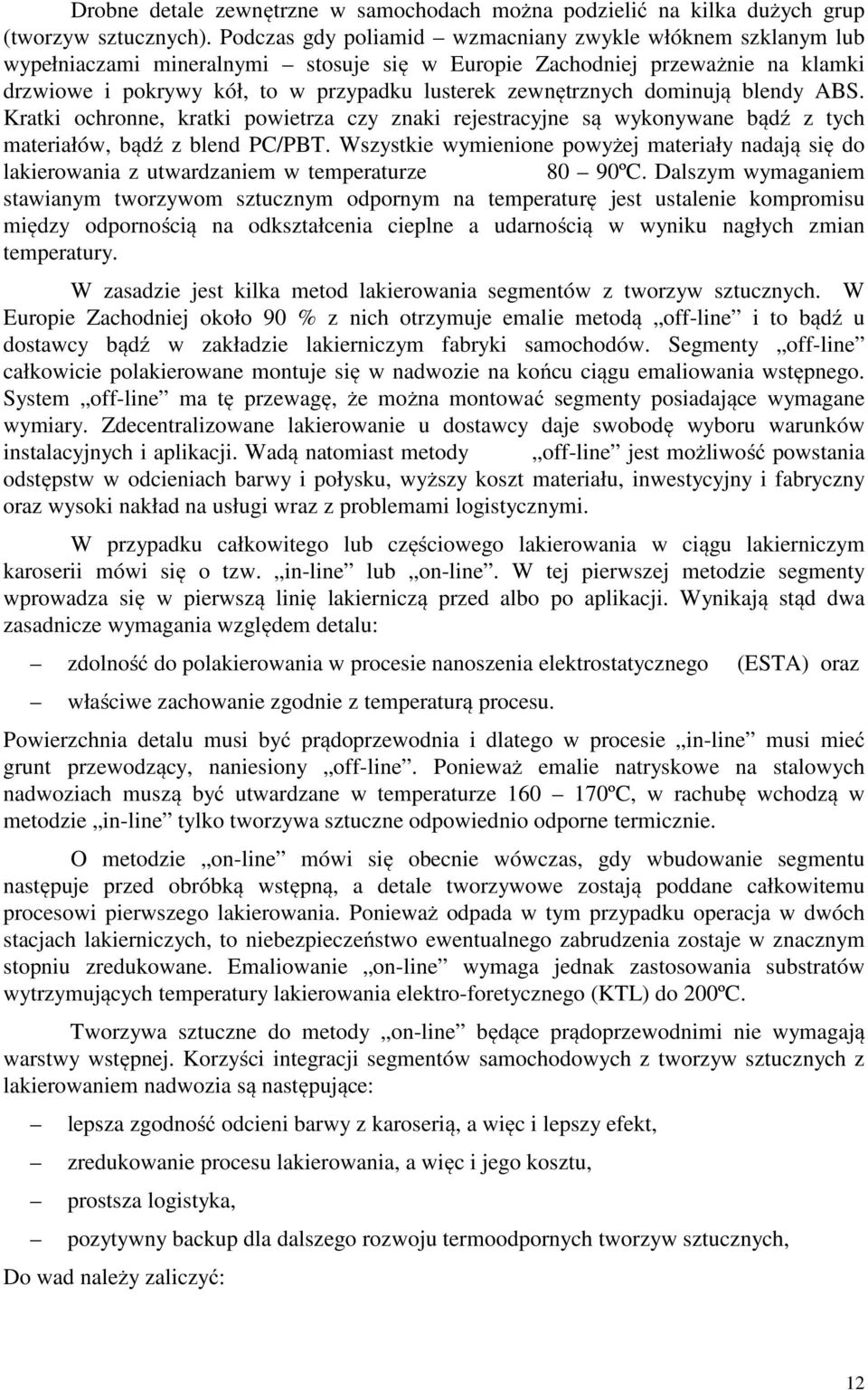 zewnętrznych dominują blendy ABS. Kratki ochronne, kratki powietrza czy znaki rejestracyjne są wykonywane bądź z tych materiałów, bądź z blend PC/PBT.