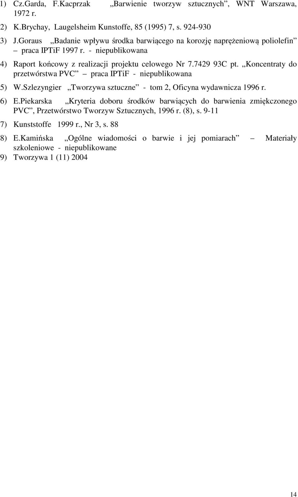 Koncentraty do przetwórstwa PVC praca IPTiF - niepublikowana 5) W.Szlezyngier Tworzywa sztuczne - tom 2, Oficyna wydawnicza 1996 r. 6) E.