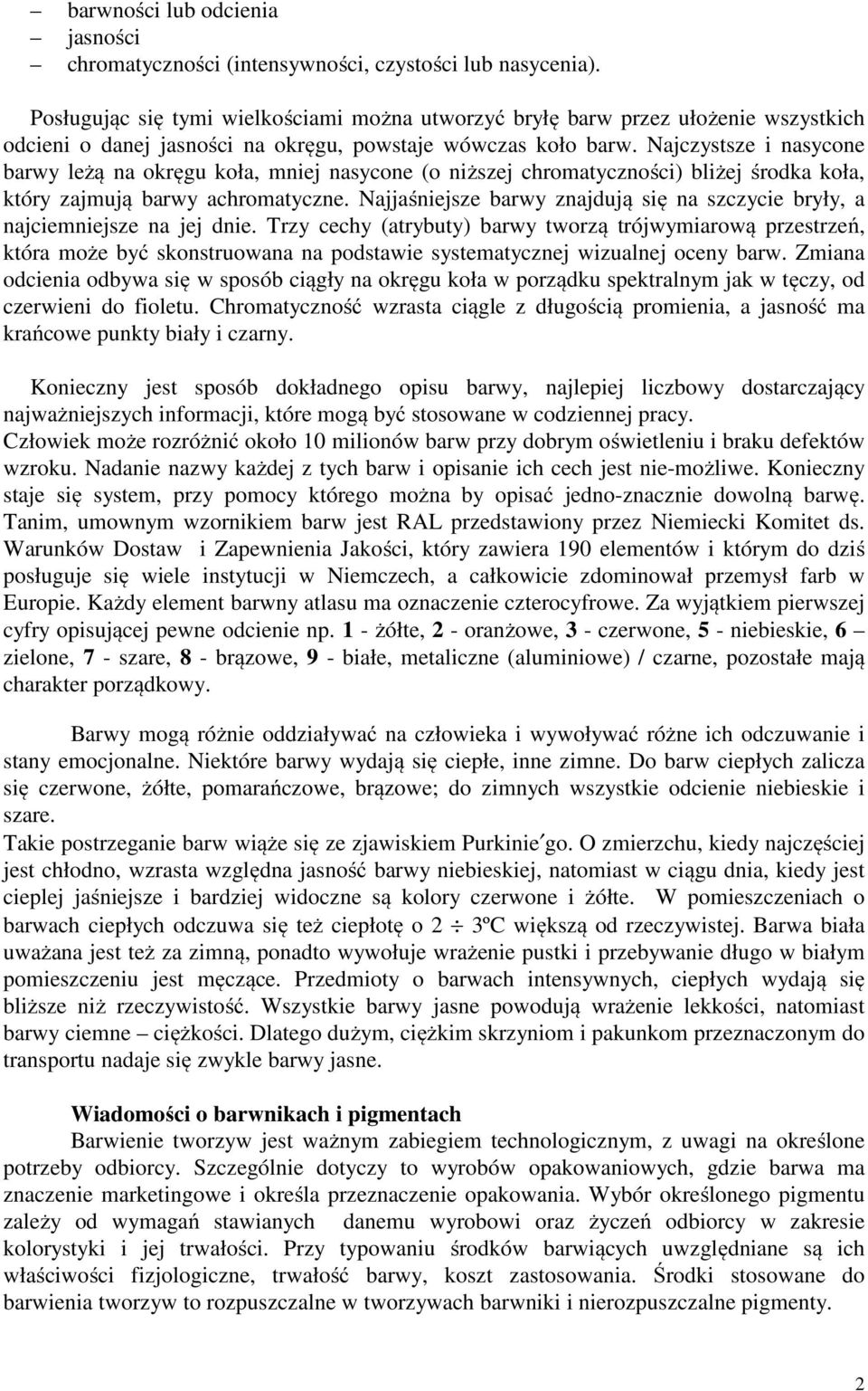 Najczystsze i nasycone barwy leżą na okręgu koła, mniej nasycone (o niższej chromatyczności) bliżej środka koła, który zajmują barwy achromatyczne.