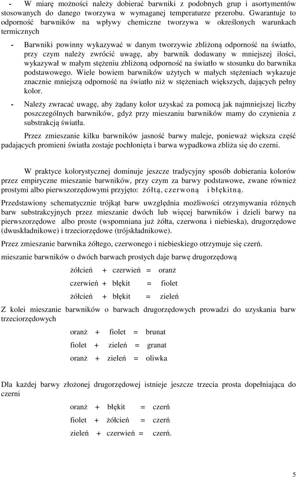 zwrócić uwagę, aby barwnik dodawany w mniejszej ilości, wykazywał w małym stężeniu zbliżoną odporność na światło w stosunku do barwnika podstawowego.
