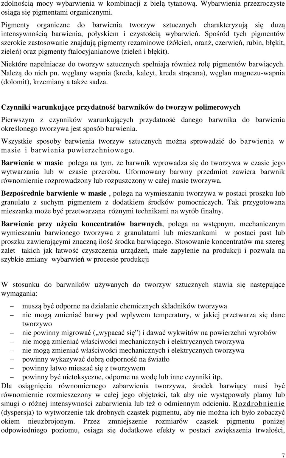 Spośród tych pigmentów szerokie zastosowanie znajdują pigmenty rezaminowe (żółcień, oranż, czerwień, rubin, błękit, zieleń) oraz pigmenty ftalocyjanianowe (zieleń i błękit).